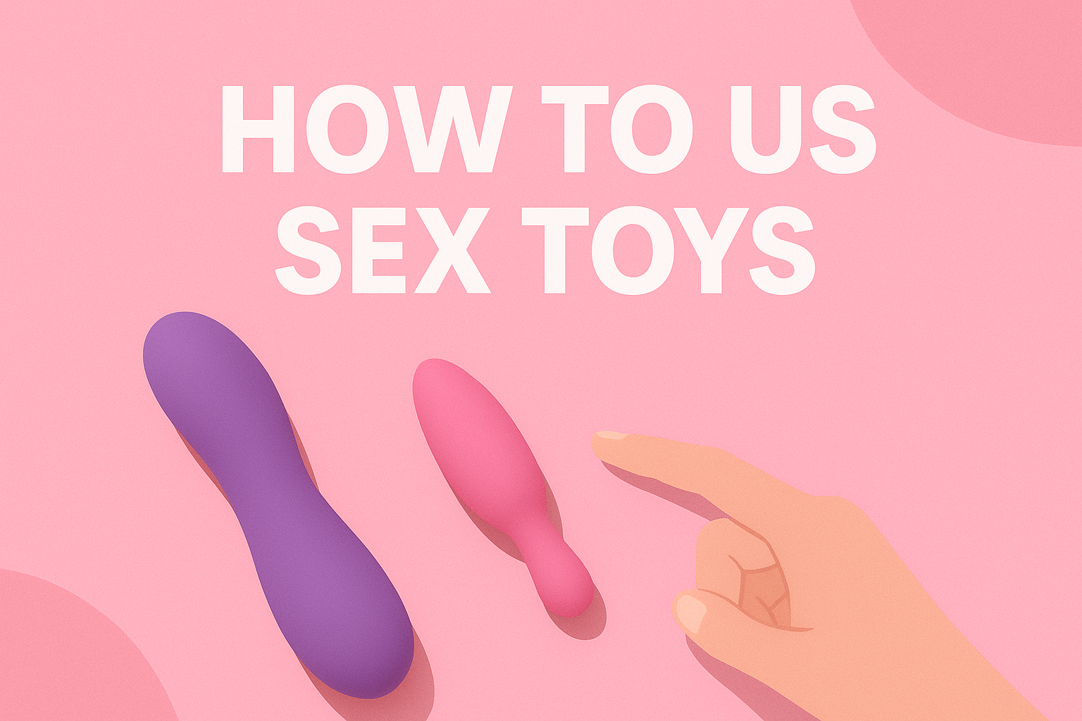 How to Use Sex Toys: A Beginner's Guide